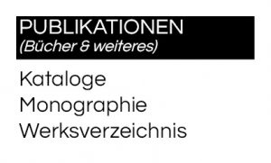 Publikationen - Bücher und weitere - Ausstellungskataloge, Monographie und Werkverzeichnis